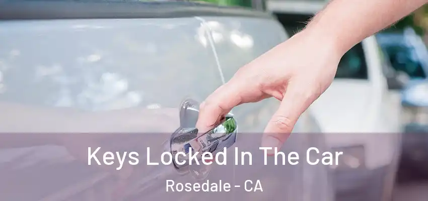 Keys Locked In The Car Rosedale - CA